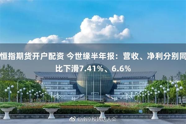 恒指期货开户配资 今世缘半年报：营收、净利分别同比下滑7.41%、6.6%