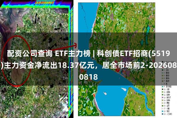 配资公司查询 ETF主力榜 | 科创债ETF招商(551900)主力资金净流出18.37亿元，居全市场前2-20260818