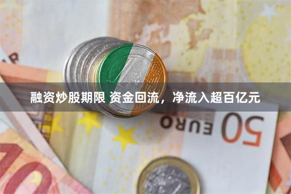 融资炒股期限 资金回流，净流入超百亿元