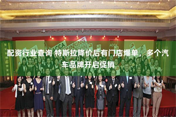 配资行业查询 特斯拉降价后有门店爆单，多个汽车品牌开启促销