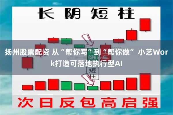 扬州股票配资 从“帮你写”到“帮你做” 小艺Work打造可落地执行型AI